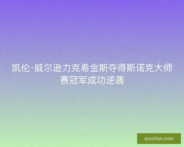 凯伦·威尔逊力克希金斯夺得斯诺克大师赛冠军成功逆袭